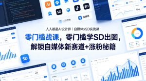 人人都是AI设计师｜自媒体xSD实战课，零门槛学SD出图，解锁自媒体新赛道+涨粉秘籍-优品网赚资源库