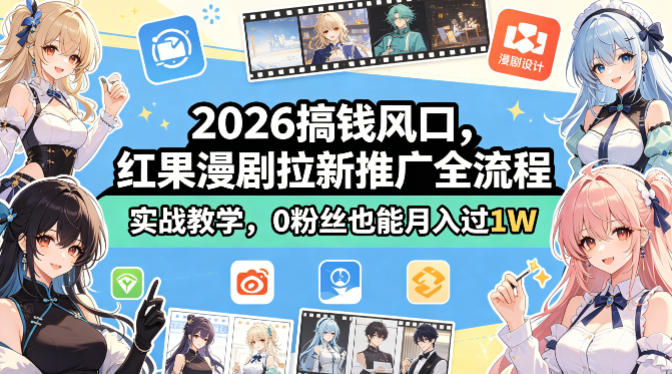 2026搞钱风口，红果漫剧拉新推广全流程实战教学，0粉丝也能月入过1W-优品网赚资源库