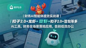 财务AI智能体提效实战课｜扣子2.0+龙虾+豆包等多AI工具，财务全场景落地应用，告别低效办公-优品网赚资源库