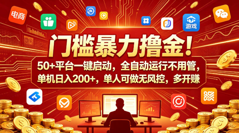 门槛暴力撸金！50+平台一键启动，全自动运行不用管，单机日入200+，单人可做无风控，多开多賺【揭秘】-优品网赚资源库