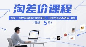 淘差价课程，淘宝一件代发精细化运营模式，不囤货低成本做电商（更新26年4月）-优品网赚资源库