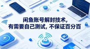 闲鱼账号解封技术，有需要自己测试，不保证百分百-优品网赚资源库