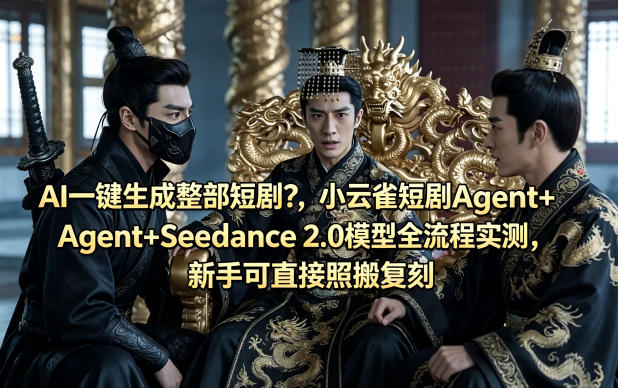 AI一键生成整部短剧？小云雀短剧Agent+Seedance 2.0模型全流程实测，新手可直接照搬复刻-优品网赚资源库