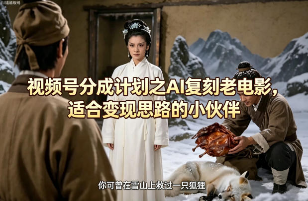 视频号分成计划之AI复刻老电影，适合变现思路的小伙伴-优品网赚资源库