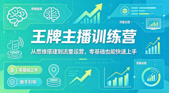 抖音王牌主播训练营，从思维搭建到流量运营，零基础也能快速上手-优品网赚资源库