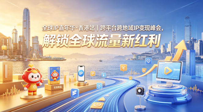 全球IP嘉年华·香港站｜跨平台跨地域IP变现峰会，解锁全球流量新红利-优品网赚资源库