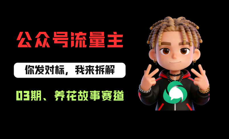 公众号流量主之养花故事赛道，起号快+流量稳，从0-1全流程讲解！-优品网赚资源库