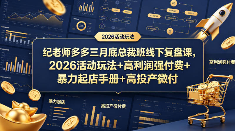 纪老师多多三月底总裁班线下复盘课，2026活动玩法+高利润强付费+暴力起店手册+高投产微付费-优品网赚资源库