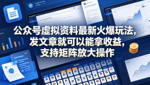 公众号虚拟资料最新火爆玩法，发文章就可以能拿收益，支持矩阵放大操作-优品网赚资源库