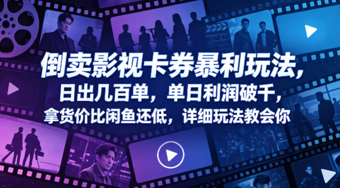 倒卖影视卡券暴利玩法，日出几百单，单日利润破千，拿货价比闲鱼还低，详细玩法教会你【揭秘】-优品网赚资源库