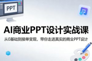 AI商业PPT设计实战课,从0基础到接单变现,带你走进真实的商业PPT设计-优品网赚资源库