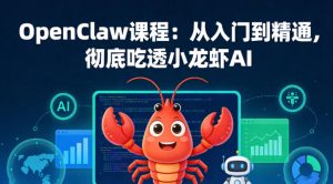 OpenClaw课程:从入门到精通,彻底吃透小龙虾AI-优品网赚资源库