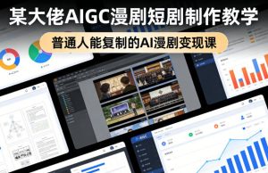 某大佬AIGC漫剧短剧制作教学,普通人能复制的AI漫剧变现课-优品网赚资源库