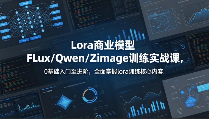 系统性学习Lora商业模型FLux／Qwen／Zimage训练实战课，0基础入门至进阶，全面掌握lora训练核心内容-优品网赚资源库