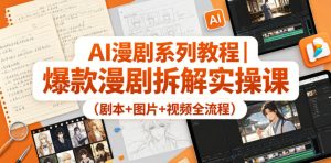 AI漫剧系列教程｜爆款漫剧拆解实操课（剧本+图片+视频全流程）-优品网赚资源库