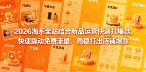 2026淘系全站结合新品运营快速打爆款，快速撬动免费流量，稳稳打出店铺爆款（更新5月12日）-优品网赚资源库