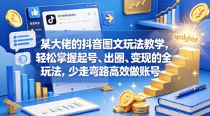 某大佬的抖音图文玩法教学，轻松掌握起号、出圈、变现的全套玩法，少走弯路高效做账号-优品网赚资源库