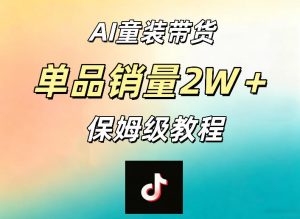 AI童装带货赛道，一部手机就可以操作，单品销量2w+【手把手教程】-优品网赚资源库
