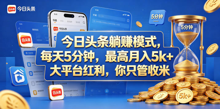 今日头条躺赚模式，每天5分钟，最高月入5k+，大平台红利，你只管收米【揭秘】-优品网赚资源库