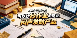 某公众号付费文章：可以抄作业的闷声发财产品-优品网赚资源库