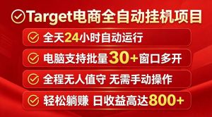 Target电商全自动挂G项目，电脑可批量30+窗口运行，日收益入800，全程无人值守，无需手动操作【揭秘】-优品网赚资源库