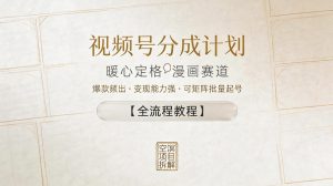 视频号分成计划，暖心定格漫画赛道，爆款频出，变现能力强，可矩阵批量起号【全流程教程】-优品网赚资源库
