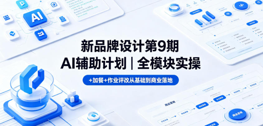 新品牌设计第9期AI辅助计划｜全模块实操+加餐+作业评改从基础到商业落地-优品网赚资源库