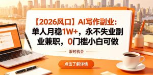 【2026风口】AI写作副业:单人月稳1W+,永不失业副业兼职,0门槛小白可做【揭秘】-优品网赚资源库