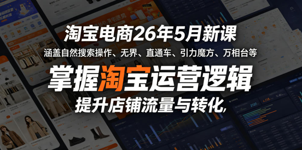 淘宝电商26年5月新课，涵盖自然搜索操作、无界、直通车、引力魔方、万相台等，掌握淘宝运营逻辑，提升店铺流量与转化-优品网赚资源库
