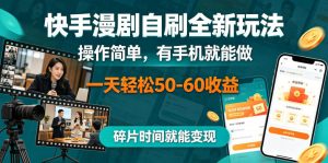 快手漫剧自刷全新玩法,操作简单,有手机就能做,一天轻松50-60收益,碎片时间就能变现【揭秘】-优品网赚资源库