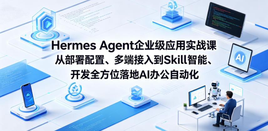 Hermes Agent企业级应用实战课从部署配置、多端接入到Skill智能开发全方位落地AI办公自动化-优品网赚资源库