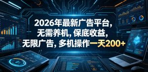 2026年最新广告平台，无需养机，保底收益，无限广告，多机操作一天200+【揭秘】-优品网赚资源库