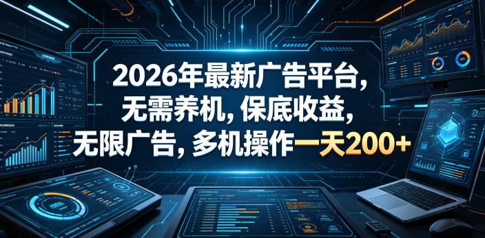 2026年最新广告平台，无需养机，保底收益，无限广告，多机操作一天200+【揭秘】-优品网赚资源库