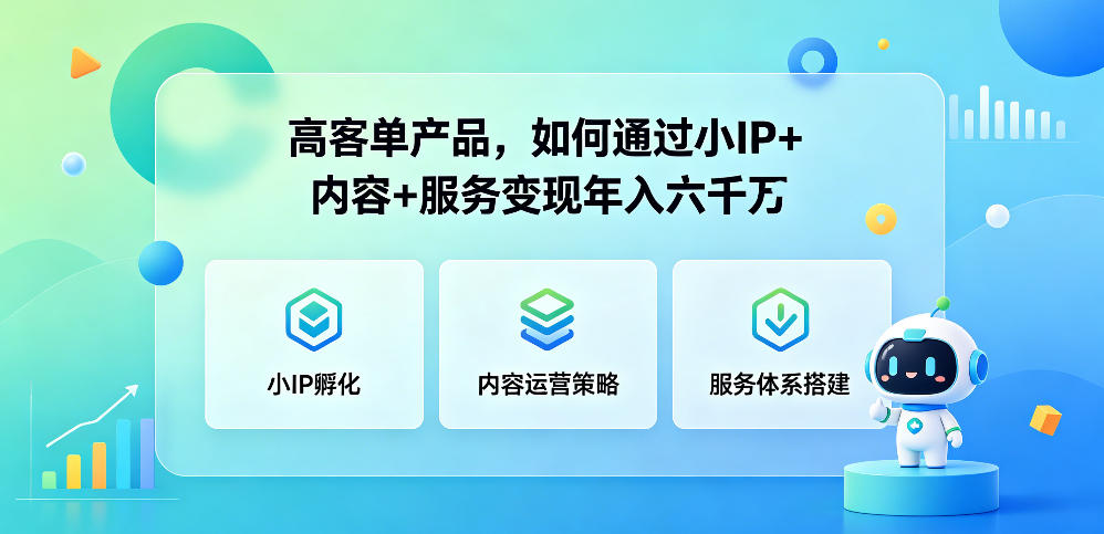 高客单产品，如何通过小IP+内容+服务变现年入六干W-优品网赚资源库