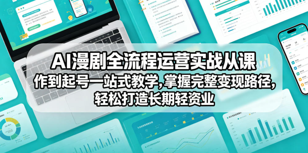 AI漫剧全流程运营实战课从创作到起号一站式教学，掌握完整变现路径，轻松打造长期轻资产副业-优品网赚资源库
