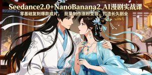 Seedance2.0+NanoBanana2 AI漫剧实战课,零基础复刻爆款成片涨粉变现,打造长久副业收益-优品网赚资源库