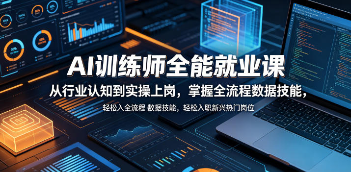 AI训练师全能就业课，从行业认知到实操上岗，掌握全流程数据技能，轻松入职新兴热门岗位-优品网赚资源库