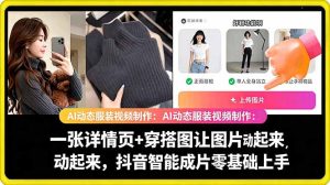 AI动态服装视频制作教学,一张详情页+穿搭图让图片动起来,抖音智能成片玩法-优品网赚资源库
