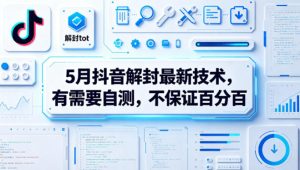 5月抖音解封最新技术，有需要自测，不保证百分百-优品网赚资源库