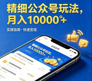 精细化公众号玩法，我们给你提供文章，你来负责发布，收益可观，月入1W+【揭秘】-优品网赚资源库
