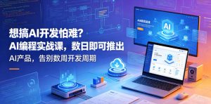 想搞AI开发怕难？AI编程实战课，数日即可推出AI产品，告别数周开发周期【原创双语字幕】-优品网赚资源库