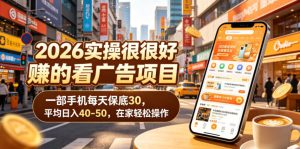 2026实操很好賺的看广告项目,一部手机每天保底30,平均日入40-50,在家轻松操作【揭秘】-优品网赚资源库