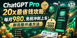 ChatGPT Pro 20x最省钱攻略:每月980,免税冲刺上车!附完整开通方法【文档】-优品网赚资源库