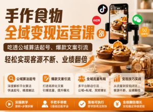 手作食物全域变现运营课,吃透公域算法起号、爆款文案引流,轻松实现客源不断、业绩翻倍-优品网赚资源库