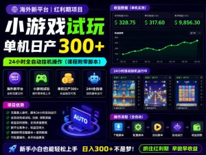 海外新平台，小游戏试玩，单机日产300+，24小时全自动挂G操作（课程附带脚本）【揭秘】-优品网赚资源库