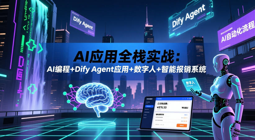 AI应用全栈实战：AI编程+Dify Agent应用+数字人+智能报销系统-优品网赚资源库