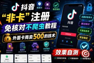 抖音“非卡”注册免核对不爬虫教程,外面卡商卖500的技术,效果自测-优品网赚资源库