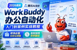 2026最新腾讯AI龙虾WorkBuddy办公自动化入门到案例实战教程,职场必备AI办公技能,告别加班,效率翻倍-优品网赚资源库