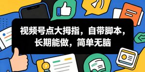 视频号点大拇指，自带脚本，长期能做，简单无脑【揭秘】-优品网赚资源库