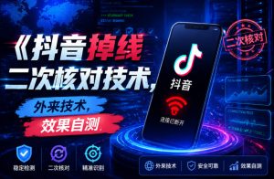 抖音掉线二次核对技术，外来技术，效果自测-优品网赚资源库